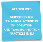 ACCORD WP6 GUIDELINES FOR TWINNING ACTIVITIES ON DONATION AND TRANSPLANTATION PRACTICES IN EU